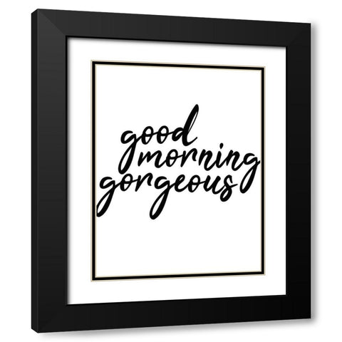 Good Morning Gorgeous Black Modern Wood Framed Art Print with Double Matting by Kimberly, Allen