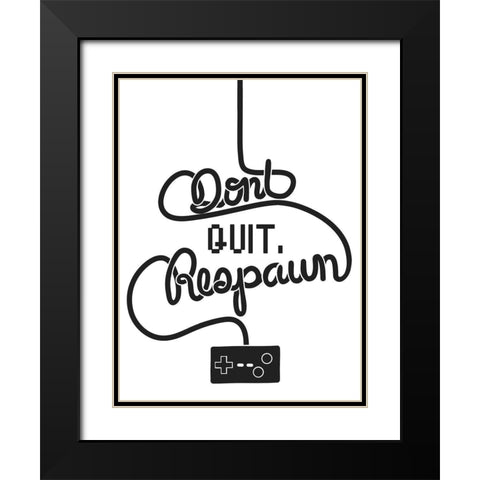Dont Quit Respawn Black Modern Wood Framed Art Print with Double Matting by Prime, Marcus