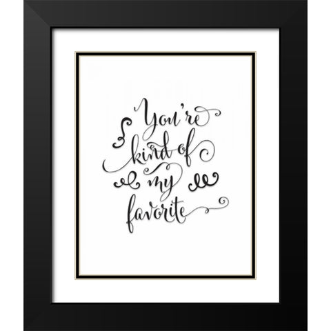 Youre Kind of My Favorite Black Modern Wood Framed Art Print with Double Matting by Moss, Tara