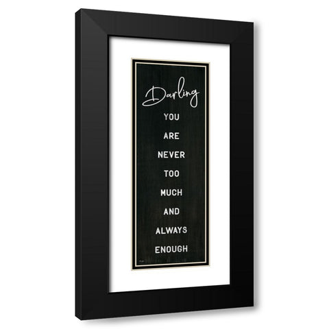 Darling You Are Never Too Much Black Modern Wood Framed Art Print with Double Matting by Jaxn Blvd.