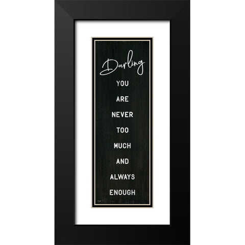 Darling You Are Never Too Much Black Modern Wood Framed Art Print with Double Matting by Jaxn Blvd.