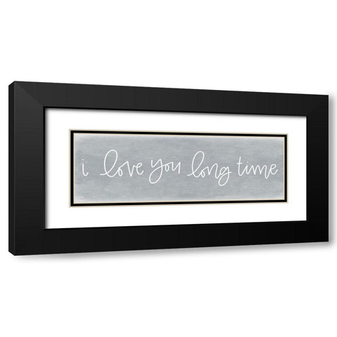 I Love You Long Time Black Modern Wood Framed Art Print with Double Matting by Jaxn Blvd.
