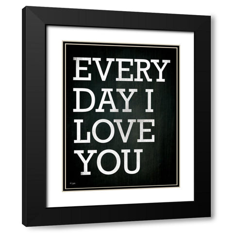 Every Day I Love You Black Modern Wood Framed Art Print with Double Matting by Jaxn Blvd.