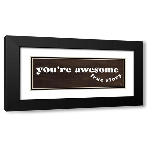 Youre Awesome - True Story Black Modern Wood Framed Art Print with Double Matting by Jaxn Blvd.