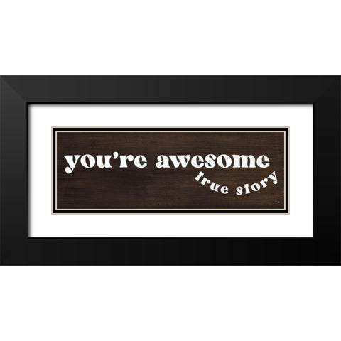 Youre Awesome - True Story Black Modern Wood Framed Art Print with Double Matting by Jaxn Blvd.