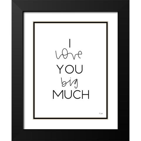 I Love You Big Much Black Modern Wood Framed Art Print with Double Matting by Jaxn Blvd.