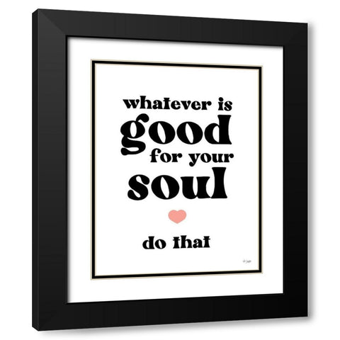 Whatever is Good for Your Soul Black Modern Wood Framed Art Print with Double Matting by Jaxn Blvd.