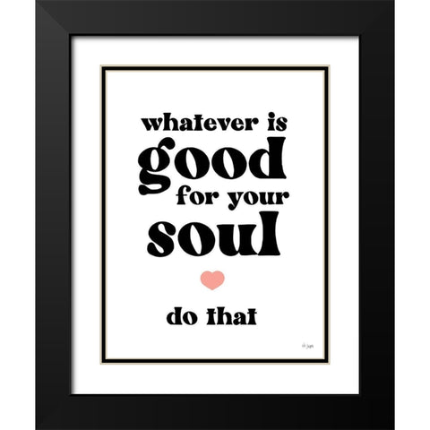 Whatever is Good for Your Soul Black Modern Wood Framed Art Print with Double Matting by Jaxn Blvd.