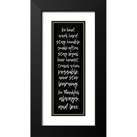 BE KIND. WORK HARD. STAY HUMBLE... Black Modern Wood Framed Art Print with Double Matting by Atelier B Art Studio