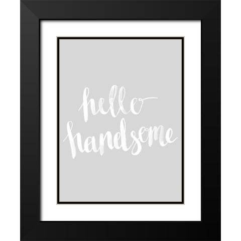 Hello Handsome Grey Poster Black Modern Wood Framed Art Print with Double Matting by Urban Road