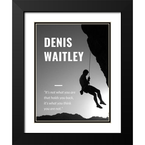 Denis Waitley Quote: What You Are Black Modern Wood Framed Art Print with Double Matting by ArtsyQuotes