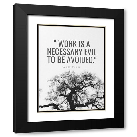 Mark Twain Quote: Work is a Necessary Evil Black Modern Wood Framed Art Print with Double Matting by ArtsyQuotes