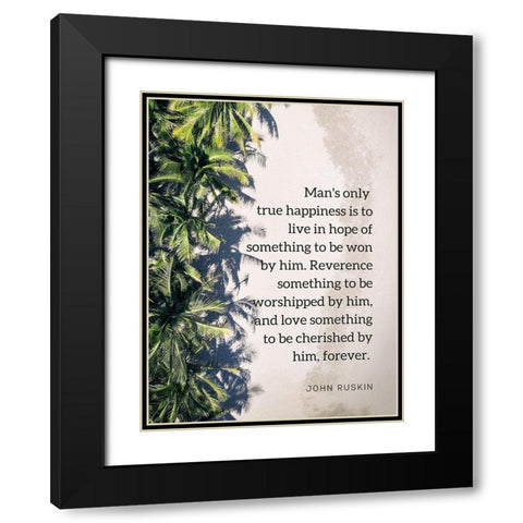 John Ruskin Quote: True Happiness Black Modern Wood Framed Art Print with Double Matting by ArtsyQuotes