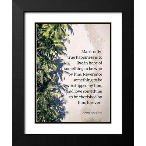 John Ruskin Quote: True Happiness Black Modern Wood Framed Art Print with Double Matting by ArtsyQuotes