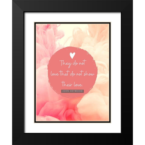 John Heywood Quote: Show Their Love Black Modern Wood Framed Art Print with Double Matting by ArtsyQuotes
