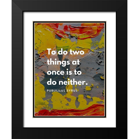 Publilius Syrus Quote: Two Things Black Modern Wood Framed Art Print with Double Matting by ArtsyQuotes