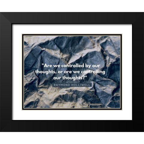 Raymond Holliwell Quote: Controlling Black Modern Wood Framed Art Print with Double Matting by ArtsyQuotes