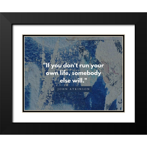 John Atkinson Quote: Run Your Own Life Black Modern Wood Framed Art Print with Double Matting by ArtsyQuotes