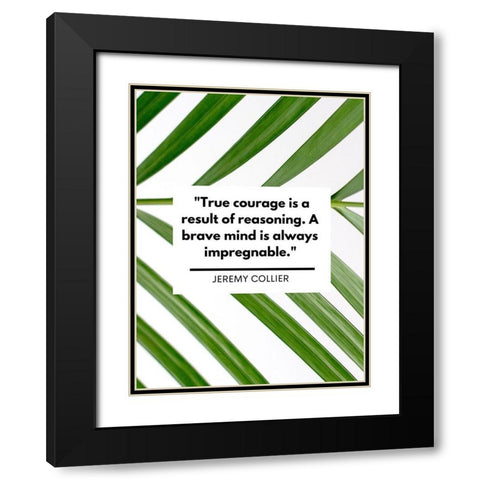 Jeremy Collier Quote: True Courage Black Modern Wood Framed Art Print with Double Matting by ArtsyQuotes