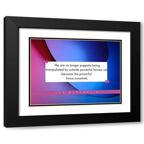 Leo Buscaglia Quote: Powerful Forces Black Modern Wood Framed Art Print with Double Matting by ArtsyQuotes