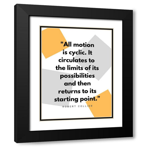 Robert Collier Quote: Motion is Cyclic Black Modern Wood Framed Art Print with Double Matting by ArtsyQuotes