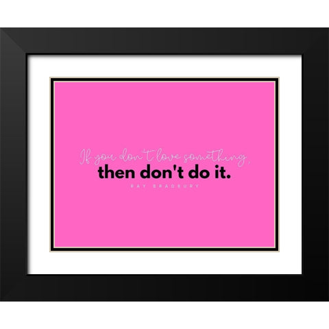 Ray Bradbury Quote: Love Something Black Modern Wood Framed Art Print with Double Matting by ArtsyQuotes