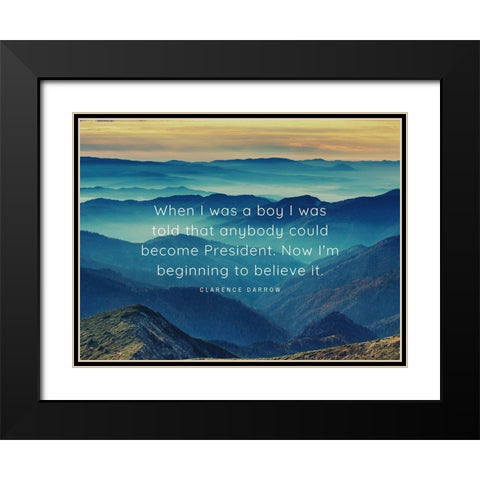 Clarence Darrow Quote: Become President Black Modern Wood Framed Art Print with Double Matting by ArtsyQuotes