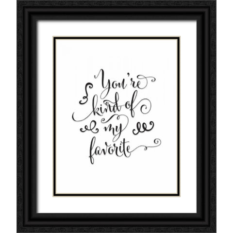 Youre Kind of My Favorite Black Ornate Wood Framed Art Print with Double Matting by Moss, Tara