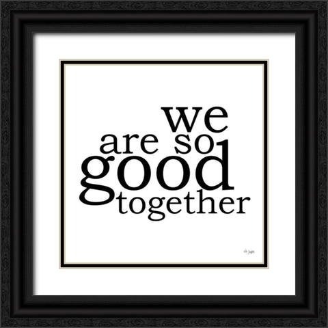 We Are So Good Together Black Ornate Wood Framed Art Print with Double Matting by Jaxn Blvd.
