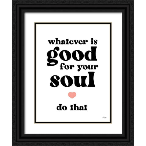 Whatever is Good for Your Soul Black Ornate Wood Framed Art Print with Double Matting by Jaxn Blvd.