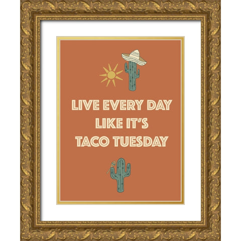 Live Every Day Like Its Taco Tuesday Gold Ornate Wood Framed Art Print with Double Matting by Sweet Melody Designs