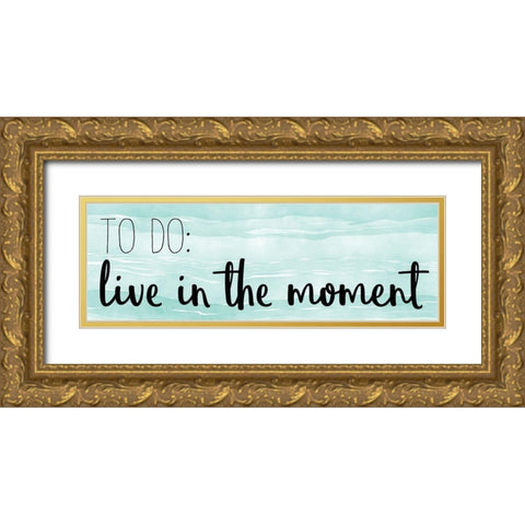 Live In The Moment Gold Ornate Wood Framed Art Print with Double Matting by Kimberly, Allen