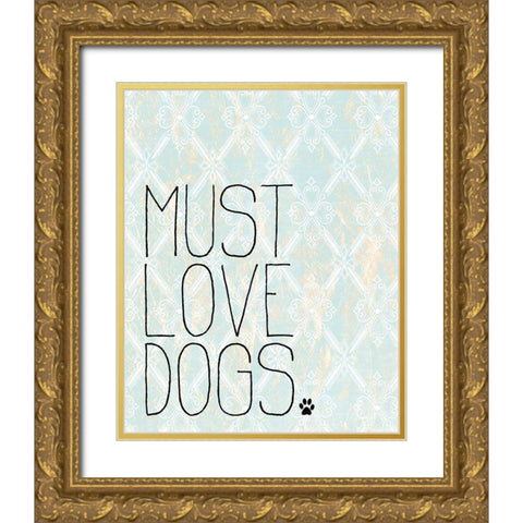 Must Love Dogs Gold Ornate Wood Framed Art Print with Double Matting by Kimberly, Allen