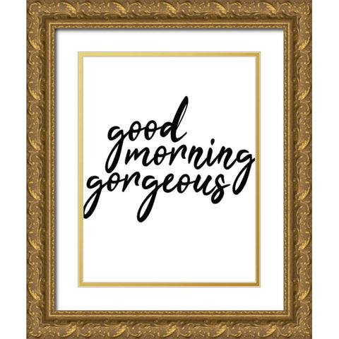Good Morning Gorgeous Gold Ornate Wood Framed Art Print with Double Matting by Kimberly, Allen