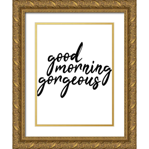 Good Morning Gorgeous Gold Ornate Wood Framed Art Print with Double Matting by Kimberly, Allen