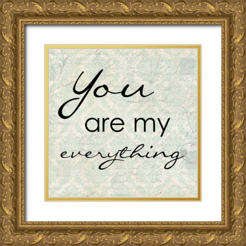 YOU AR MY EVERYTHING Gold Ornate Wood Framed Art Print with Double Matting by Greene, Taylor