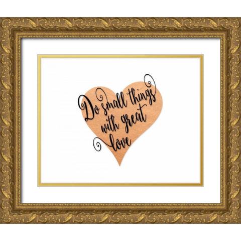 Small Things Great Love - Pink Gold Ornate Wood Framed Art Print with Double Matting by Moss, Tara