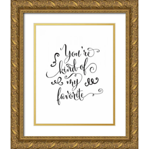 Youre Kind of My Favorite Gold Ornate Wood Framed Art Print with Double Matting by Moss, Tara