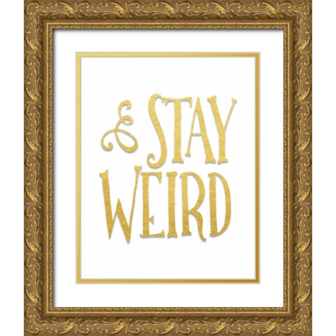 Stay Weird Gold Ornate Wood Framed Art Print with Double Matting by Moss, Tara