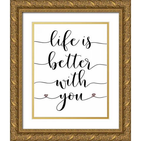 Life is Better With You Gold Ornate Wood Framed Art Print with Double Matting by Moss, Tara