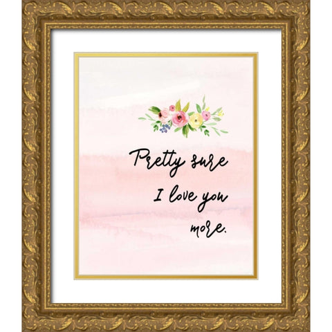 Pretty Sure I Love You More Gold Ornate Wood Framed Art Print with Double Matting by Moss, Tara