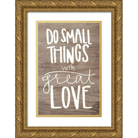 Do Small Things with Love Gold Ornate Wood Framed Art Print with Double Matting by Jaxn Blvd.