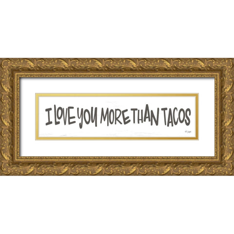 I Love You More than Tacos Gold Ornate Wood Framed Art Print with Double Matting by Jaxn Blvd.