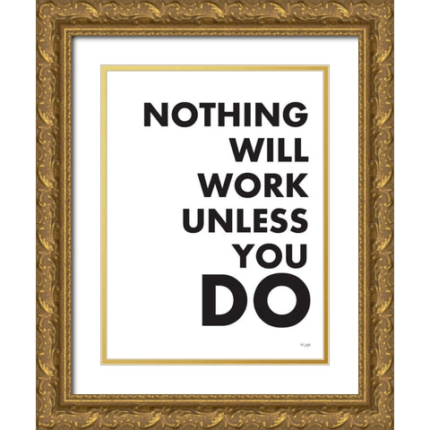 Nothing Will Work Unless You Do Gold Ornate Wood Framed Art Print with Double Matting by Jaxn Blvd.