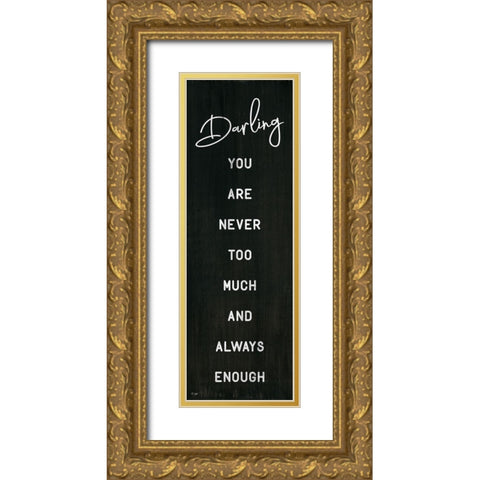 Darling You Are Never Too Much Gold Ornate Wood Framed Art Print with Double Matting by Jaxn Blvd.