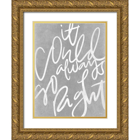 It Could Always Go Right Gold Ornate Wood Framed Art Print with Double Matting by Jaxn Blvd.
