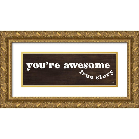 Youre Awesome - True Story Gold Ornate Wood Framed Art Print with Double Matting by Jaxn Blvd.
