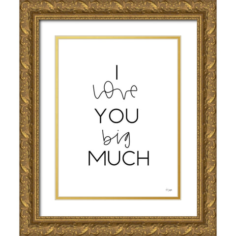 I Love You Big Much Gold Ornate Wood Framed Art Print with Double Matting by Jaxn Blvd.
