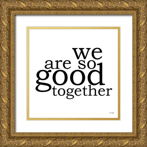 We Are So Good Together Gold Ornate Wood Framed Art Print with Double Matting by Jaxn Blvd.