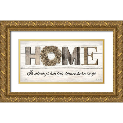 Home is Always Having Somewhere to Go Gold Ornate Wood Framed Art Print with Double Matting by Deiter, Lori
